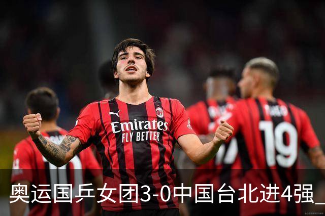 奥运国乒女团3-0中国台北进4强 将与韩国争决赛权